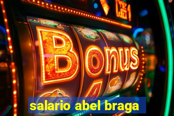 salario abel braga